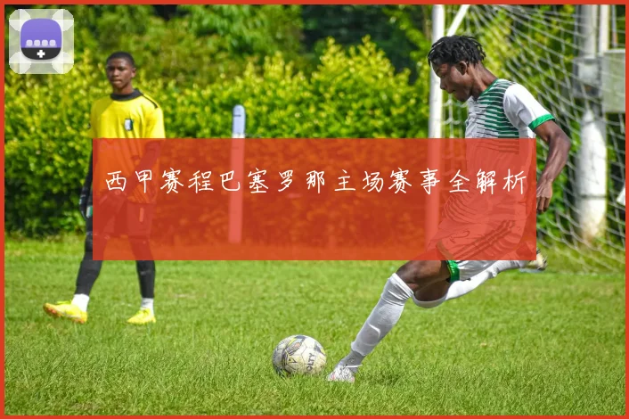 西甲赛程巴塞罗那主场赛事全解析